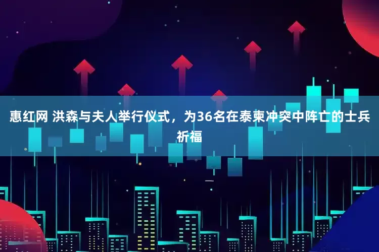 惠红网 洪森与夫人举行仪式，为36名在泰柬冲突中阵亡的士兵祈福